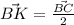 \vec{BK} = \frac{\vec{BC}}{2}