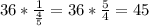 36* \frac{1}{ \frac{4}{5} } = 36* \frac{5}{4} = 45