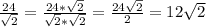 \frac{24}{ \sqrt{2} }= \frac{24* \sqrt{2} }{ \sqrt{2}* \sqrt{2} }= \frac{24 \sqrt{2} }{2}= 12 \sqrt{2}