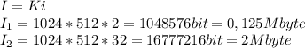 I=Ki\\&#10;I_1=1024*512*2=1048576bit=0,125Mbyte\\&#10;I_2=1024*512*32=16777216bit=2Mbyte