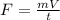 F= \frac{mV}{t}