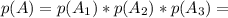 p(A)=p(A_1)*p(A_2)*p(A_3)=