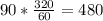 90* \frac{320}{60} = 480