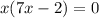 x(7x-2)=0&#10;