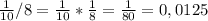 \frac{1}{10} / 8 = \frac{1}{10} * \frac{1}{8} = \frac{1}{80} = 0,0125