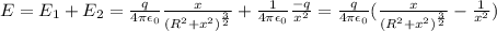 E=E_1+E_2=\frac{q}{4\pi \epsilon_0}\frac{x}{(R^2+x^2)^{\frac{3}{2}}}+\frac{1}{4\pi \epsilon_0} \frac{-q}{x^2}=\frac{q}{4\pi \epsilon_0}(\frac{x}{(R^2+x^2)^{\frac{3}{2}}}-\frac{1}{x^2})