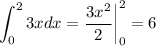 \displaystyle \int^2_0 3xdx= \frac{3x^2}{2}\bigg|^2_0=6