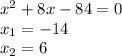 x^2+8x-84=0\\ x_1=-14\\ x_2=6