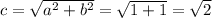 c = \sqrt{a^{2} + b^{2}} = \sqrt{1+1} = \sqrt{2}