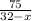 \frac{75}{32-x}