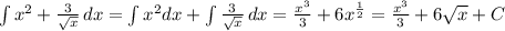 \int {x^2+\frac{3}{\sqrt x} \, dx = \int {x^2dx}+\int\frac{3}{\sqrt x} \, dx=\frac{x^3}{3}+6x^\frac{1}{2}=\frac{x^3}{3}+6\sqrt x+C