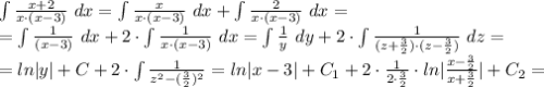 \int \frac {x+2}{x \cdot (x-3)} \ dx = \int \frac {x}{x \cdot (x-3)} \ dx + \int \frac {2}{x \cdot (x-3)} \ dx = \\&#10;= \int \frac {1}{(x-3)} \ dx + 2 \cdot \int \frac {1}{x \cdot (x-3)} \ dx = \int \frac {1}{y} \ dy + 2 \cdot \int \frac {1}{(z+ \frac {3}{2}) \cdot (z-\frac {3}{2})} \ dz = \\&#10;= ln|y|+C+2 \cdot \int \frac {1}{z^2-(\frac{3}{2})^2} = ln|x-3|+C_1+2 \cdot \frac{1}{2 \cdot \frac{3}{2}} \cdot ln|\frac{x-\frac{3}{2}}{x+\frac{3}{2}}|+C_2 = \\