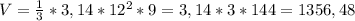 V = \frac{1}{3}*3,14* 12^{2} *9=3,14*3*144=1356,48