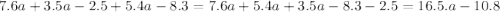 7.6a+3.5a-2.5+5.4a-8.3=7.6a+5.4a+3.5a-8.3-2.5=16.5.a-10.8