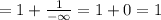 =1+ \frac{1}{- \infty} =1+0=1