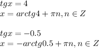 tgx=4\\ x=arctg4+ \pi n,n \in Z\\ \\ tgx=-0.5\\ x=-arctg0.5+ \pi n,n \in Z