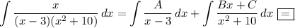 \displaystyle \int\limits { \frac{x}{(x-3)(x^2+10)} } \, dx =\int\limits { \frac{A}{x-3} } \, dx +\int\limits {\frac{Bx+C}{x^2+10}} \, dx \,\,\boxed{=}