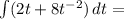 \int (2t+ 8t^{-2}) \, dt=