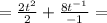 = \frac{ 2t^{2}}{2} + \frac{ 8t^{-1}}{-1} =