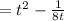 = t^{2} - \frac{1}{8t}