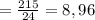 = \frac{215}{24} =8,96