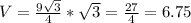 V=\frac{9\sqrt{3}}{4}*\sqrt{3}=\frac{27}{4}=6.75