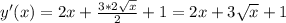 y'(x)=2x+ \frac{3*2 \sqrt{x} }{2} +1=2x+3 \sqrt{x} +1