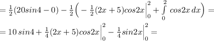 = \frac{1}{2}(20sin4-0)-\frac{1}{2} \Big (-\frac{1}{2}(2x+5)cos2x\Big |_0^2+ \int\limits^2_0 \, cos2x \, dx \Big )=\\\\=10\, sin4+\frac{1}{4}(2x+5)cos2x\Big |_0^2-\frac{1}{4}sin2x\Big |_0^2=