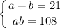 \displaystyle \left \{ {{a+b=21} \atop {ab=108}} \right.