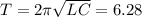 T = 2\pi\sqrt{LC} = 6.28