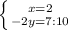 \left \{ {{x=2} \atop {-2y=7:10} \right.