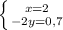 \left \{ {{x=2} \atop {-2y=0,7} \right.