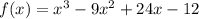 f(x)=x^3-9x^2+24x-12