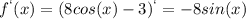 f^`(x) = (8cos(x)-3)^`=-8sin(x)