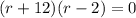 (r+12)(r-2)=0