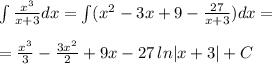 \int \frac{x^3}{x+3}dx=\int (x^2-3x+9-\frac{27}{x+3} )dx=\\\\= \frac{x^3}{3}- \frac{3x^2}{2}+9x-27\, ln|x+3|+C