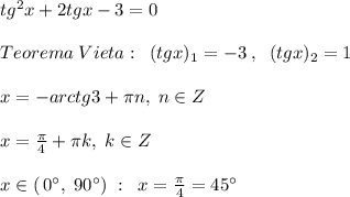 tg^2x+2tgx-3=0\\\\Teorema\; Vieta:\; \; (tgx)_1=-3\; ,\; \; (tgx)_2=1\\\\x=-arctg3+\pi n,\; n\in Z\\\\x=\frac{\pi}{4}+\pi k,\; k\in Z\\\\x\in (\, 0^\circ ,\; 90^\circ )\; :\; \; x=\frac{\pi}{4}=45^\circ