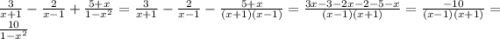 \frac{3}{x+1}-\frac{2}{x-1}+\frac{5+x}{1-x^{2}}=\frac{3}{x+1}-\frac{2}{x-1}-\frac{5+x}{(x+1)(x-1)}=\frac{3x-3-2x-2-5-x}{(x-1)(x+1)}=\frac{-10}{(x-1)(x+1)}=\frac{10}{1-x^{2} }