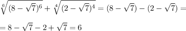 \sqrt[6]{(8- \sqrt{7} )^6} + \sqrt[4]{(2- \sqrt{7} )^4} = (8- \sqrt{7} )-(2- \sqrt{7} )= \\ \\ =8- \sqrt{7} - 2 + \sqrt{7} = 6