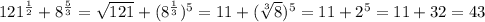 121^{\frac{1}{2}}+8^{\frac{5}{3}}=\sqrt{121}+(8^{\frac{1}{3}})^5=11+(\sqrt[3]{8})^5=11+2^5=11+32=43