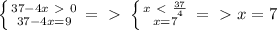 \left \{ {{37-4x\ \textgreater \ 0} \atop {37-4x=9}} \right. =\ \textgreater \ \left \{ {{x\ \textless \ \frac{37}{4}} \atop {x=7}} \right. =\ \textgreater \ x=7