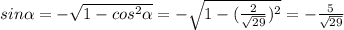 sin \alpha=- \sqrt{1-cos^2 \alpha}=- \sqrt{1- (\frac{2}{ \sqrt{29} })^2}=- \frac{5}{ \sqrt{29}}