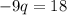 -9q=18