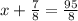 x+\frac{7}{8} =\frac{95}{8}