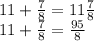 11+\frac{7}{8} =11 \frac{7}{8}\\11+\frac{7}{8} =\frac{95}{8}\\