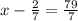 x-\frac{2}{7}=\frac{79}{7}