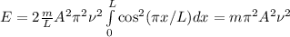 E =2 \frac{m}{L}A^2\pi^2\nu^2\int\limits_0^L\cos^2(\pi x/L)dx = m\pi^2A^2\nu^2