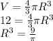 V= \frac{4}{3} \pi R^3\\&#10;12=\frac{4}{3} \pi R^3\\&#10;R^3= \frac{9}{ \pi } &#10;