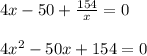 4x-50+ \frac{154}{x} =0\\ \\ 4x^2-50x+154=0