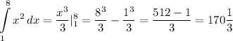 \displaystyle \int\limits^8_1 {x^{2}} \, dx= \frac{x^{3}}{3}|_{1}^{8}= \frac{8^{3}}{3}- \frac{1^{3}}{3}= \frac{512-1}{3}=170 \frac{1}{3}